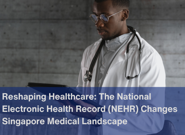 </noscript>Reshaping Healthcare: The National Electronic Health Record (NEHR) Changes Singapore Medical Landscape